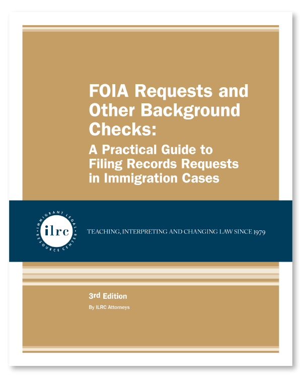 Cover for FOIA Requests and Other Background Checks. The cover has a tan background and the title, FOIA Requests and Other Background Checks, is in white text. Below that, there is a dark blue banner with a circular ILRC logo, with white text across it that reads, "teaching, interpreting, and changing law since 1979." Under the banner, there is more information about the book. In white text, it reads, "3rd Edition." Below that, it reads, "By ILRC Staff Attorneys."