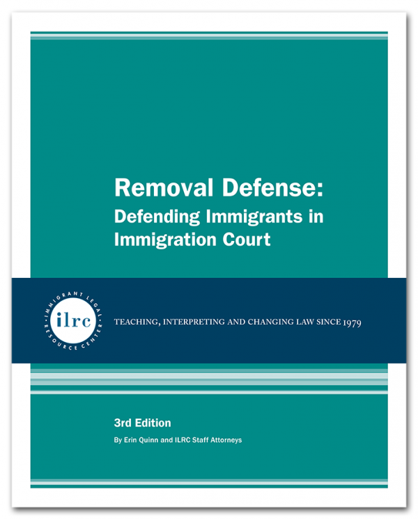 Removal Defense: Defending Immigrants in Immigration Court, 3rd Ed., 2020